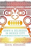 Down and Delirious in Mexico City: The Aztec Metropolis in the Twenty-First Century by Daniel Hernandez