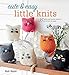 Cute & Easy Little Knits: 35 quick and quirky projects you'll love to make by Nicki Trench