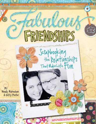 Fabulous Friendships: Scrapbooking The Relationships That Make Life Fun by Kitty Foster