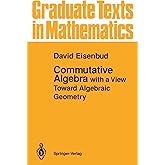 Commutative Algebra: with a View Toward Algebraic Geometry (Graduate Texts in Mathematics, 150)
