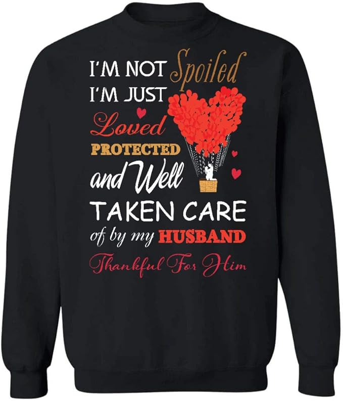 Im Not Spoiled Im Just Loved Protected And Well Taken Care Of By My