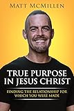 True Purpose in Jesus Christ: Finding the