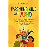 Parenting Kids With ADHD: A Beginner’s Guide to Help your Child Self-regulate, Focus, and Understand their SuperPower.