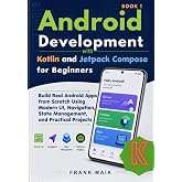 Android Development with Kotlin and Jetpack Compose for Beginners: Build Real Android Apps from Scratch Using Modern UI, Navigation, State Management, and Practical Projects