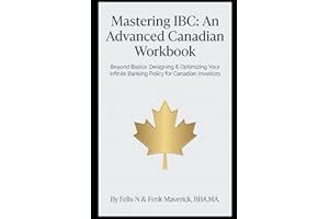 Mastering IBC: An Advanced Canadian Workbook: Beyond Basics: Designing & Optimizing Your Infinite Banking Policy for Canadian