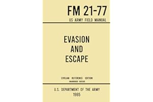 Evasion and Escape - FM 21-77 US Army Field Manual (1965 Civilian Reference Edition): The Unabridged Handbook on Survival, St
