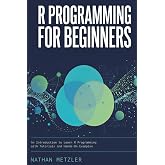 R Programming for Beginners: An Introduction to Learn R Programming with Tutorials and Hands-On Examples