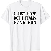 I Just Hope Both Teams Have Fun Funny Sports Team Sayings T-Shirt