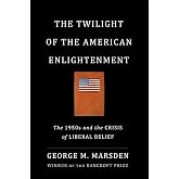 The Twilight of the American Enlightenment: The 1950s and the Crisis of Liberal Belief