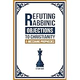 Refuting Rabbinic Objections to Christianity & Messianic Prophecies