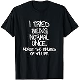 I Tried Being Normal Once Sarcastic Funny Quote T-Shirt