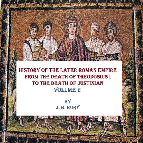 Download HISTORY OF THE LATER ROMAN EMPIRE FROM THE DEATH OF THEODOSIUS I  TO THE DEATH OF JUSTINIAN (History of the Eastern Roman Empire Book 2) (English Edition) PDF