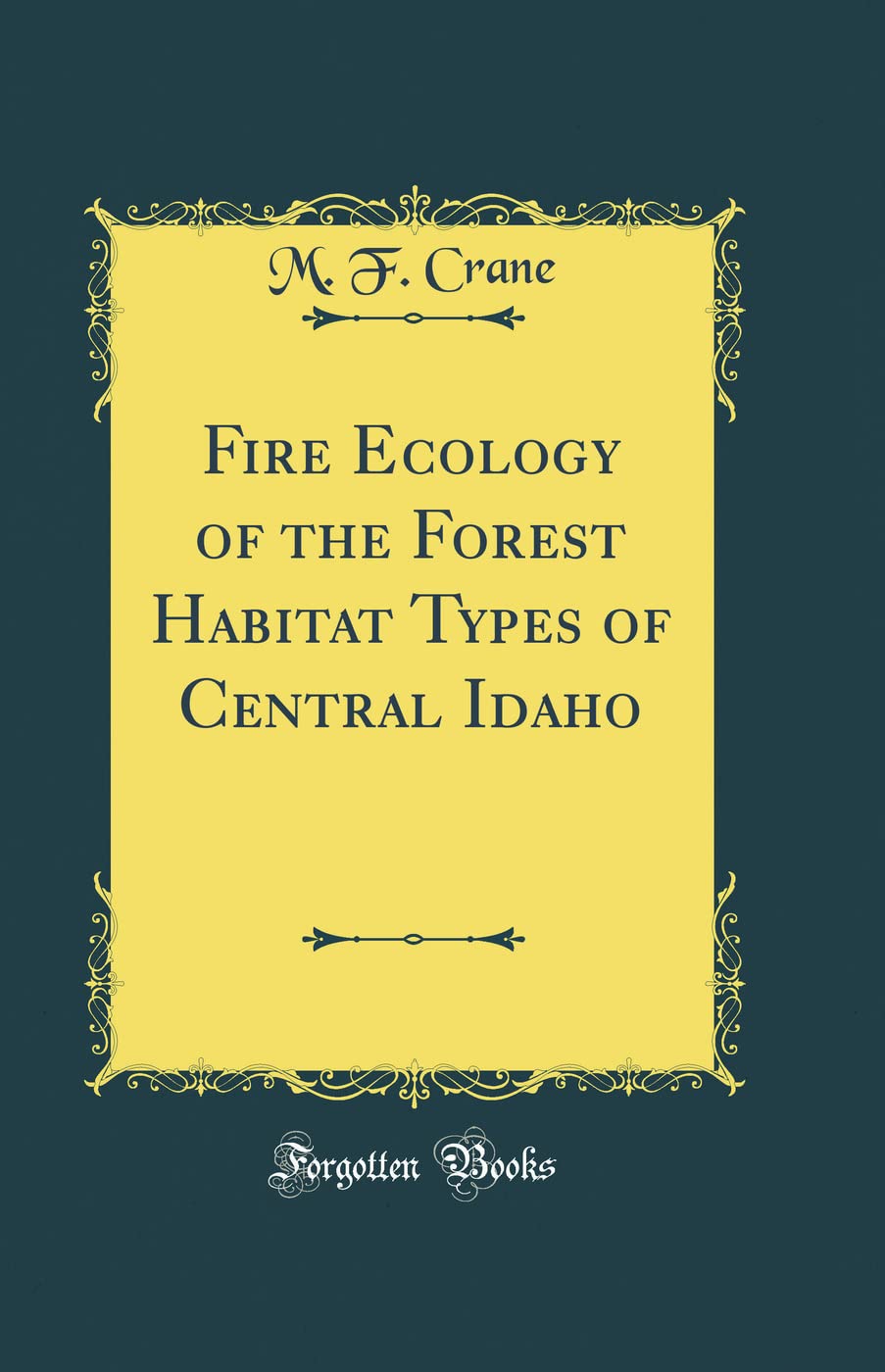 Fire Ecology of the Forest Habitat Types of Central Idaho (Classic  Reprint): M. F. Crane: 9780331368390: Amazon.com: Books