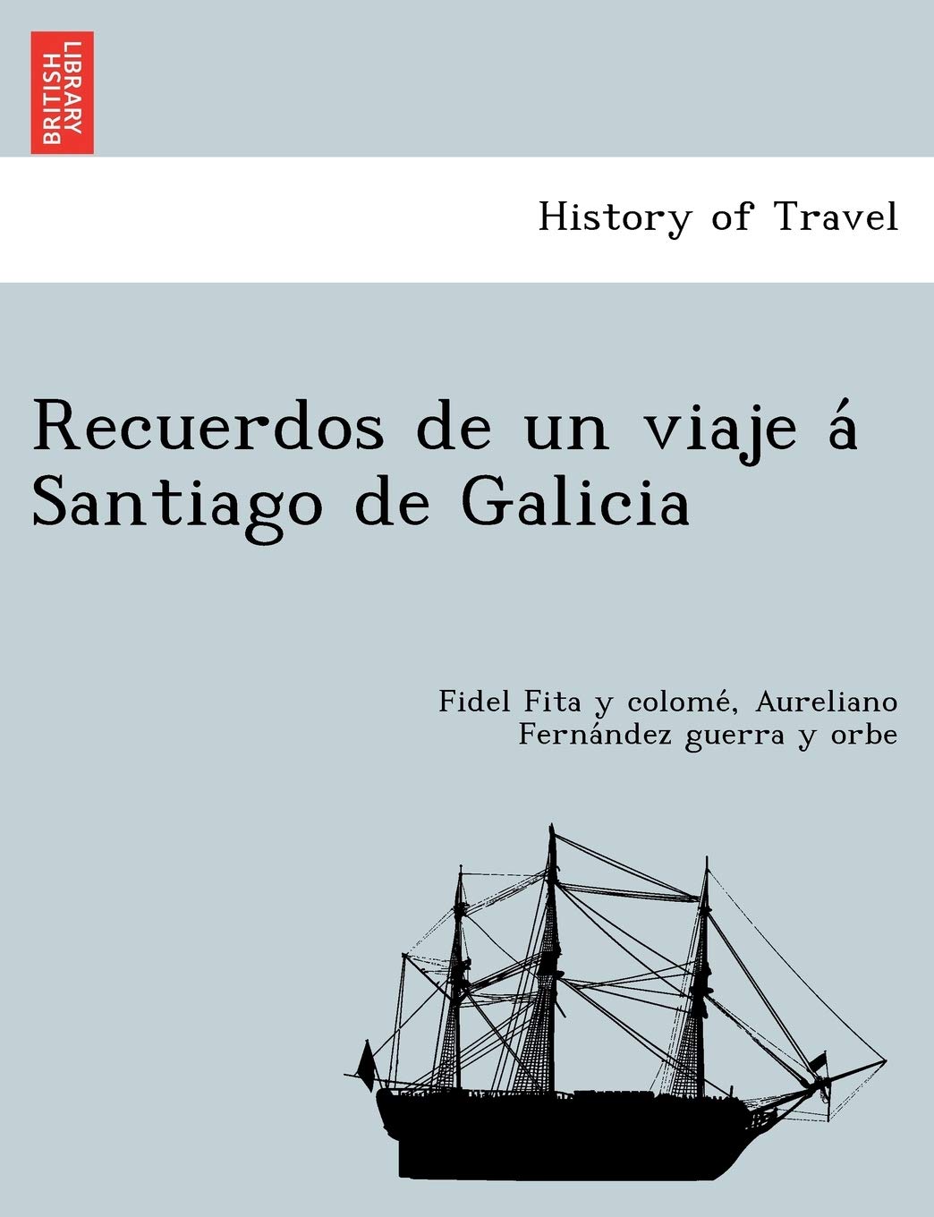 Recuerdos De Un Viaje A Santiago De Galicia Galician Edition Fita Y Colome Fidel Fernandez Guerra Y Orbe Aureliano 9781249007838 Amazon Com Books