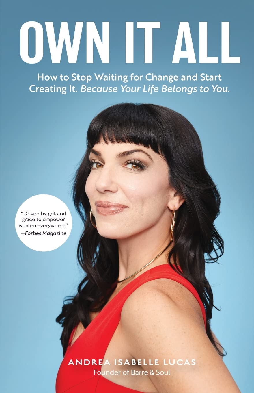 Own It All: How to Stop Waiting for Change and Start Creating It. Because Your Life Belongs to You. (Entrepreneurs, GirlBoss, Women in Business, for Fans of You Are a Badass)