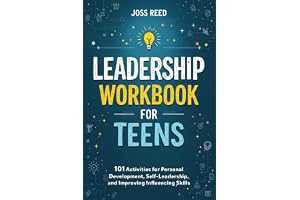 Leadership Workbook for Teens: 101 Activities for Personal Development, Self-Leadership, and Improving Influencing Skills (Skill Building for Teens)