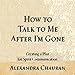 How to Talk to Me after I'm Gone: Creating a Plan for Spirit Communication by 