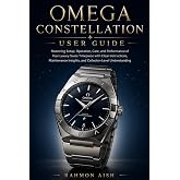 OMEGA CONSTELLATION USER GUIDE: Mastering Setup, Operation, Care, and Performance of Your Luxury Swiss Timepiece with Clear Instructions, Maintenance ... Understanding (Luxury watch User Guide)