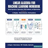 Linear Algebra for Machine Learning Workbook: Matrix Operations, Eigenvalues, SVD, Gradients, and Optimization