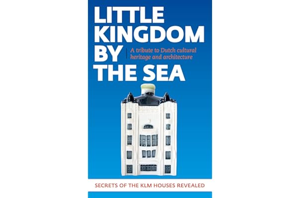Amazon Com Little Kingdom By The Sea Secrets Of The Klm Houses Revealed A Celebration Of Dutch Cultural Heritage And Architecture Ebook Zegeling Mark Kindle Store