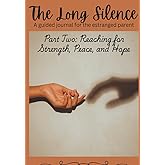 The Long Silence: A Guided Journal for the Estranged Parent: Part Two: Reaching for Strength, Peace, and Hope