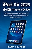 IPAD AIR 2025(M3) MASTERY GUIDE: The Complete Step-by-Step Manual with Tips, Tricks & Illustrated Instructions for Beginners and Pros