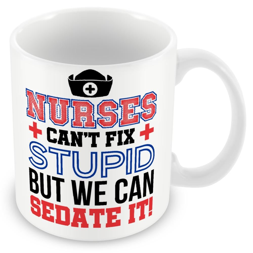 Mug Gift for Nurse - Nurses Can't Fix Stupid. But We Can Sedate It!