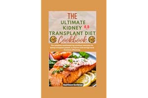 The Ultimate Kidney Transplant Diet Cookbook: The Complete Mouthwatering Nutritious Meal Plan For Kidney Transplant Patient, 