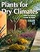 Plants For Dry Climates: How to Select, Grow & Enjoy by 