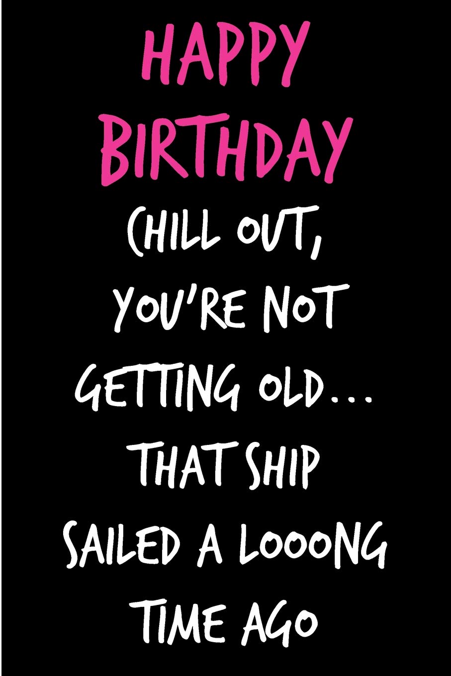 Happy Birthday Old Funny Amazon | Happy Birthday, Chill Out, You're Not Getting Old: Funny Rude  Humorous Birthday Notebook-Cheeky Joke Journal For  Bestie/Friend/Her/Mom/Wife/Sister-Sarcastic Dirty Banter Occasion Book  (Unique Gift Alternative To Greeting Card) | Sarcasm ...