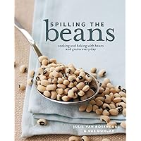 Spilling The Beans: Cooking And Baking With Beans and Grains Everyday