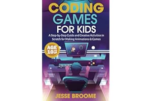 Coding Games for Kids: A Step-by-Step Guide and Creative Activities in Scratch for Creating Animations and Games