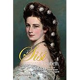 Empress Elisabeth of Austria: Free Spirit, Beauty Queen & Imperial Legend