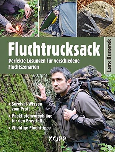 Fluchtrucksack: Perfekte Lösungen für verschiedene Fluchtszenarien - Survival-Wissen vom Profi - Packlistenvorschläge für den Ernstfall - Wichtige Fluchttipps