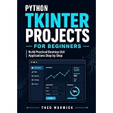 Python Tkinter Projects for Beginners: Build Practical Desktop GUI Applications Step by Step