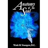 Anatomy of the Soul: Exploring the Science, Philosophy, and Spirituality of Human Existence