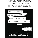 John Courtney Murray, Time/Life, and The American Proposition: How the CIA's Doctrinal Warfare Program Changed the Catholic C