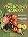 The Year-Round Harvest: A Seasonal Guide to Growing, Eating, and Preserving the Fruits and Vegetables of Your Labor by 