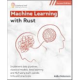 Machine Learning with Rust, Second Edition: Implement data pipelines, classical models, deep learning and NLP using burn, candle, linfa and smartcore