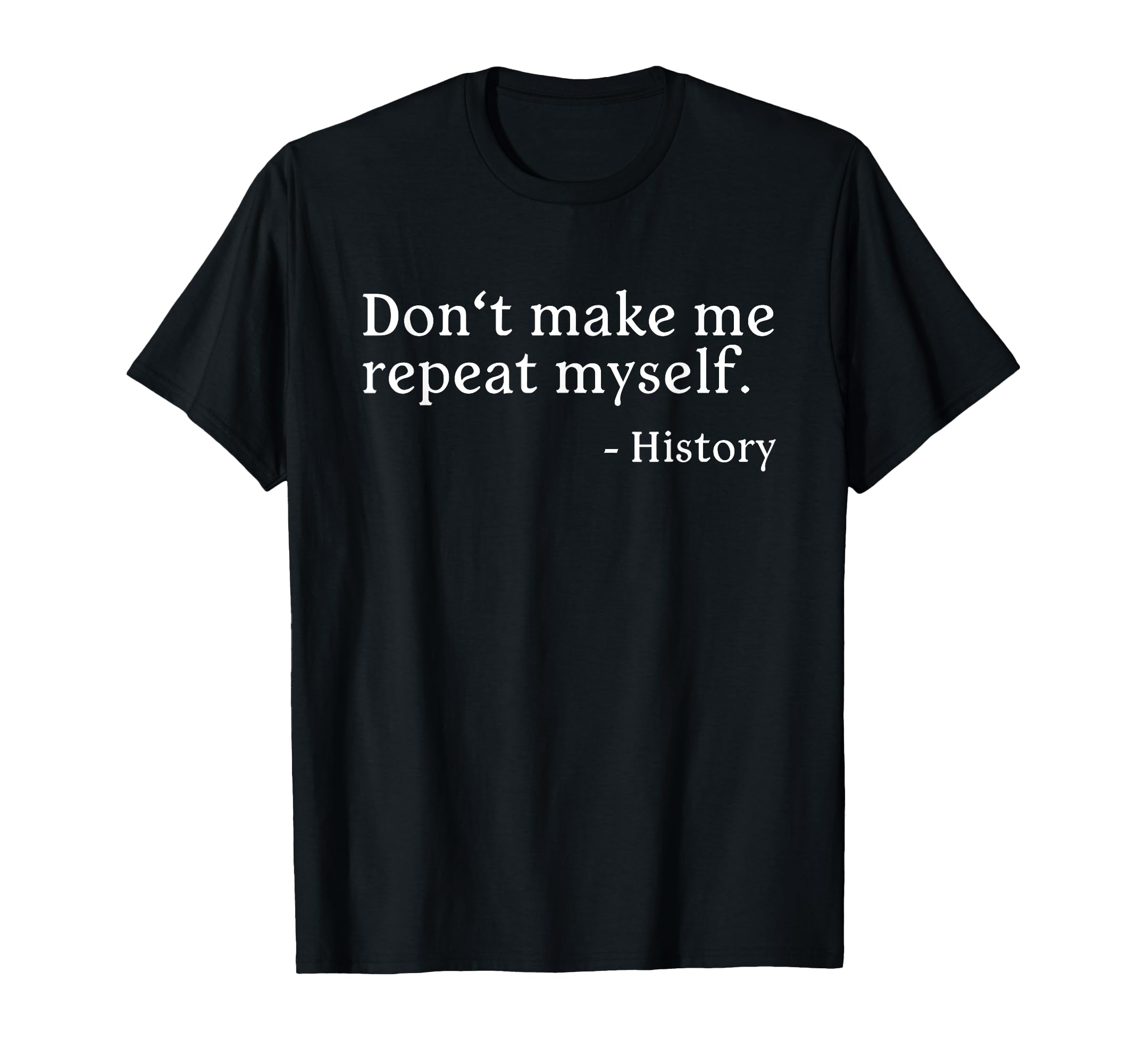 Photo 1 of * navy blue *
Don't Make Me Repeat Myself History Teacher T-Shirt for Men Women size XL