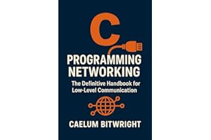 C Programming Networking: The Definitive Handbook for Low-Level Communication