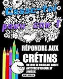 Répondre Aux Crétins: Un Livre De Coloriage Adulte Antistress Vulgaire Et Jouissif. (French Editio by Remy Roulier