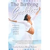 The Birthing Goddess: Reclaiming the Legacy of Natural, Pain-Free Childbirth