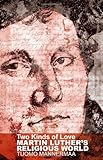 Two Kinds of Love: Martin Luther's Religious World by