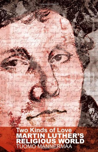 Two Kinds of Love: Martin Luther's Religious World by Tuomo Mannermaa