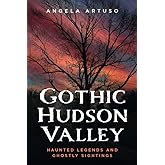 Gothic Hudson Valley: Haunted Legends and Ghostly Sightings (Gothic Americana)