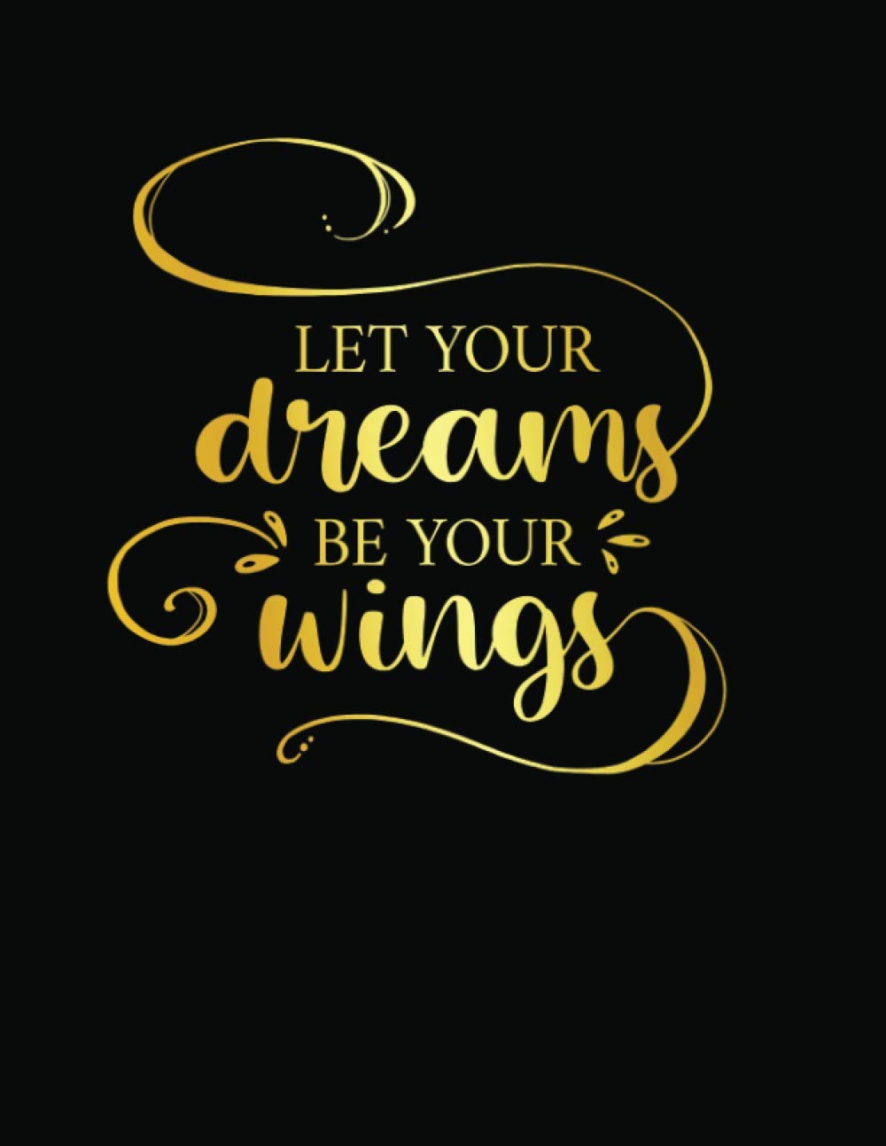 Black And Gold Quotes Let Your Dreams Be Your Wings: Inspirational Quotes Journal And Lined  Notebook To Write In For Women & Girls - Gold Letters Black Cover | Quotes  On Every Pages: Publishing, The Blissful