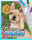 Fabulous Frenchies: French Bulldog Adult Coloring Book by Heather Land