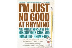 I'm Just No Good at Rhyming: And Other Nonsense for Mischievous Kids and Immature Grown-Ups (Mischievous Nonsense, 1)