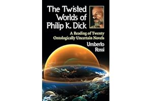 The Twisted Worlds of Philip K. Dick: A Reading of Twenty Ontologically Uncertain Novels